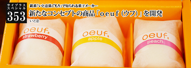 [サイプラススペシャル]353 新たなコンセプトの商品「ｏｅｕｆ（ウフ）」を開発 銘菓「いと忠巣ごもり」で知られる菓子メーカー