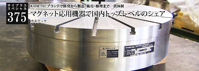 [サイプラススペシャル]375 マグネット応用機器で国内トップレベルのシェア KANETECブランドで開発から製造・販売・修理まで一貫体制
