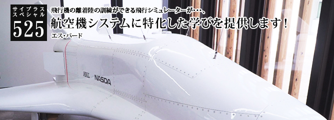 [サイプラススペシャル]525 航空機システムに特化した学びを提供します！ 飛行機の離着陸の訓練ができる飛行シミュレーターが・・・、