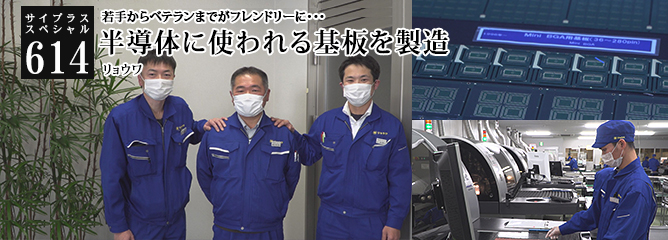[サイプラススペシャル]614 半導体に使われる基板を製造 若手からベテランまでがフレンドリーに・・・