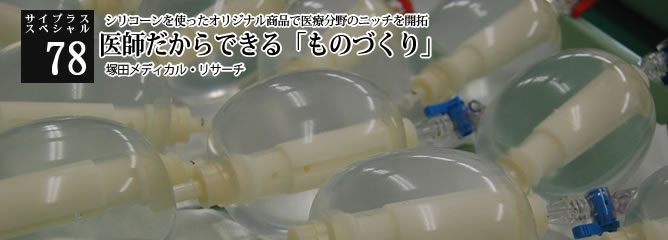 [サイプラススペシャル]78 医師だからできる「ものづくり」 シリコーンを使ったオリジナル商品で医療分野のニッチを開拓