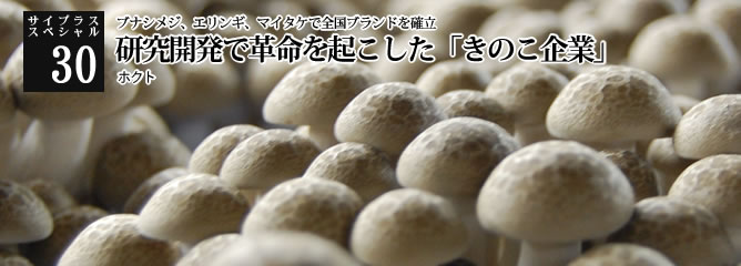 [サイプラススペシャル]30 研究開発で改革を起こした「きのこ」企業 ブナジメジ、エリンギ、マイタケで全国ブランドを確立