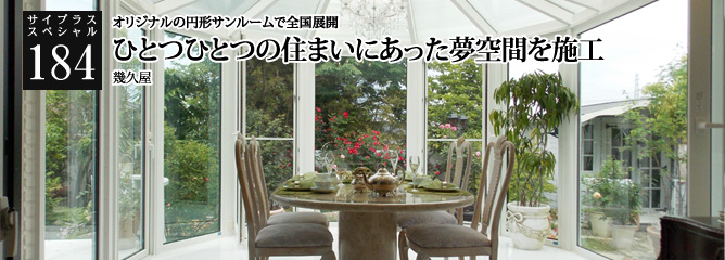 [サイプラススペシャル]184 ひとつひとつの住まいにあった夢空間を施工 オリジナルの円形サンルームで全国展開