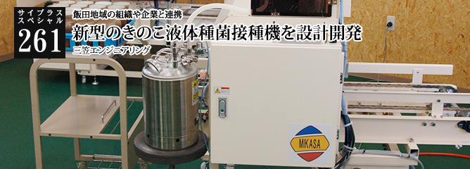 [サイプラススペシャル]261 新型のきのこ液体種菌接種機を設計開発 飯田地域の組織や企業と連携