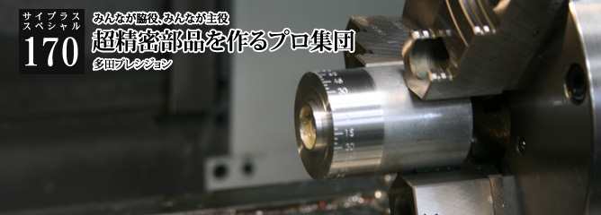 [サイプラススペシャル]170 超精密部品を作るプロ集団 みんなが脇役、みんなが主役