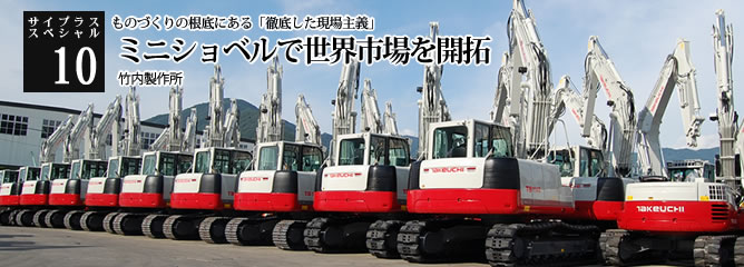 [サイプラススペシャル]10 ミニショベルで世界市場を開拓 ものづくりの根底にある徹底した「現場主義」