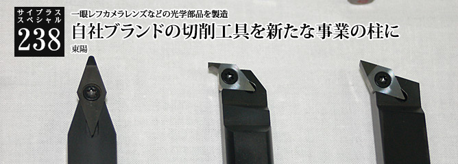 [サイプラススペシャル]238 自社ブランドの切削工具を新たな事業の柱に 一眼レフカメラレンズなどの光学部品を製造