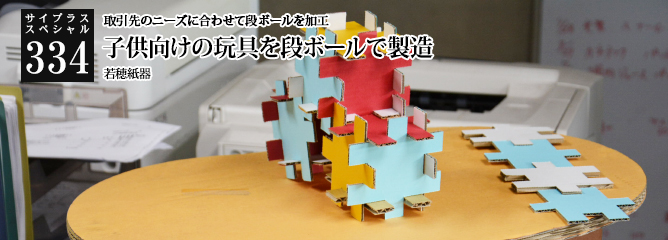 [サイプラススペシャル]334 子供向けの玩具を段ボールで製造 取引先のニーズに合わせて段ボールを加工