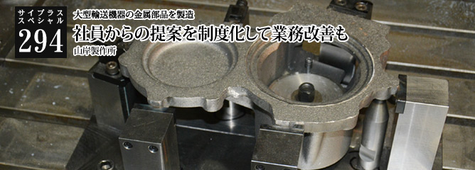 [サイプラススペシャル]294 社員からの提案を制度化して業務改善も 大型輸送機器の金属部品を製造
